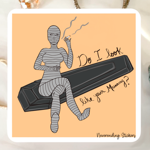 Neverending Stickers - Do I Look Like Your Mummy? Vinyl Sticker - 3x3in Or Magnet