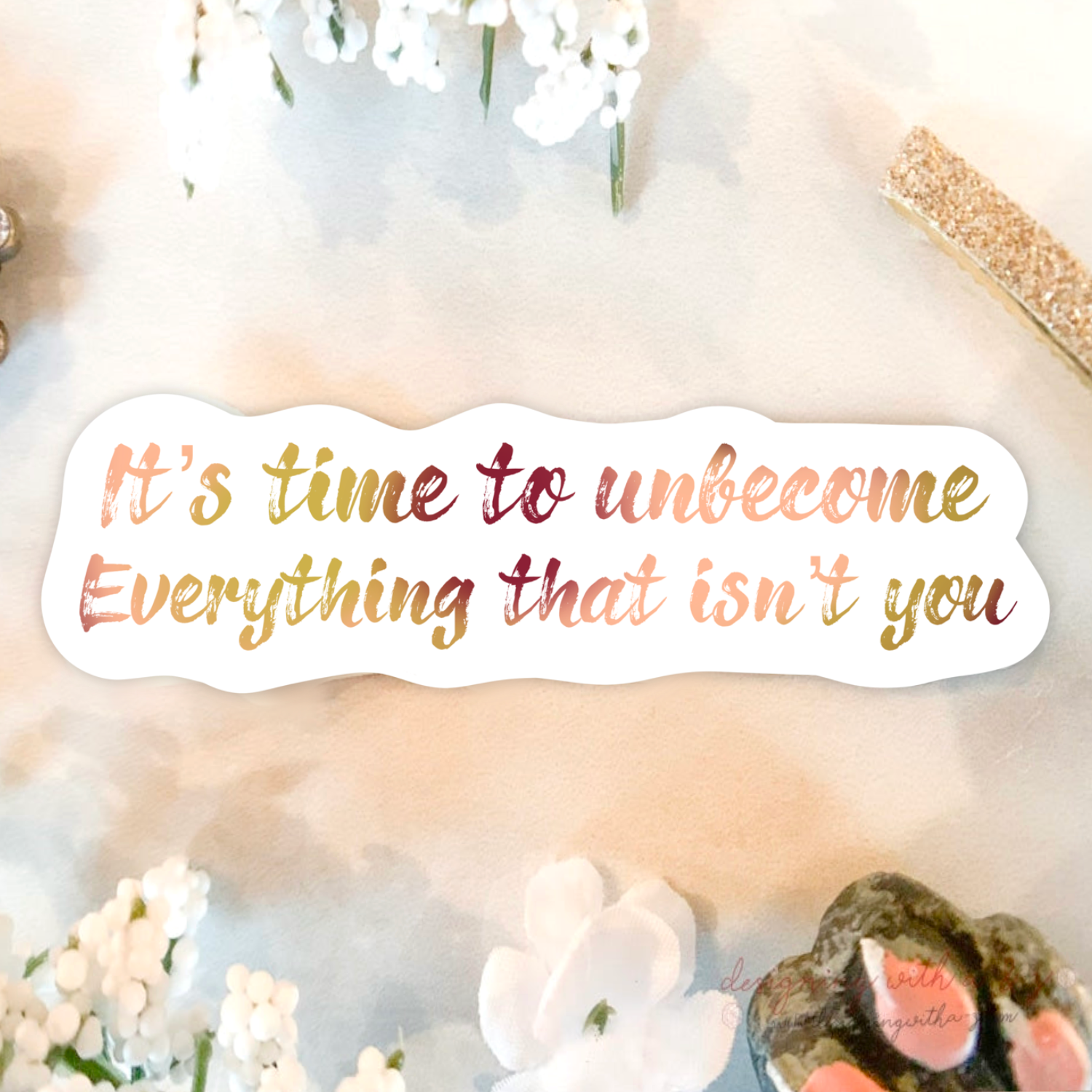 Neverending Stickers - It’s Time To Unbecome Everything That Isn’t You - Inspirational Quote - 1.5x3.5in - Vinyl Sticker